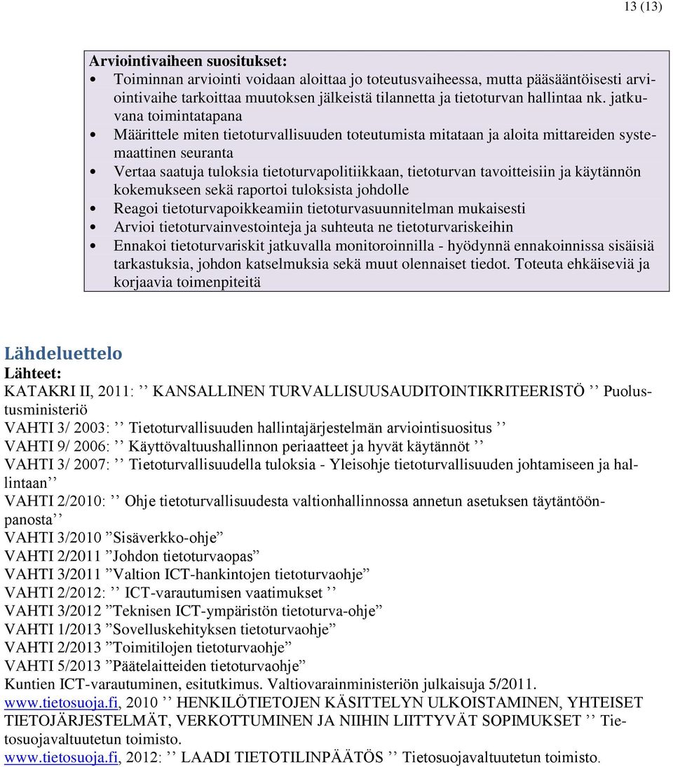 jatkuvana toimintatapana Määrittele miten tietoturvallisuuden toteutumista mitataan ja aloita mittareiden systemaattinen seuranta Vertaa saatuja tuloksia tietoturvapolitiikkaan, tietoturvan