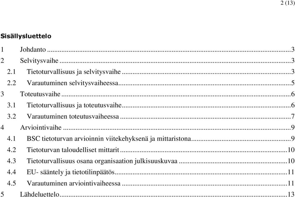 1 BSC tietoturvan arvioinnin viitekehyksenä ja mittaristona... 9 4.2 Tietoturvan taloudelliset mittarit... 10 4.