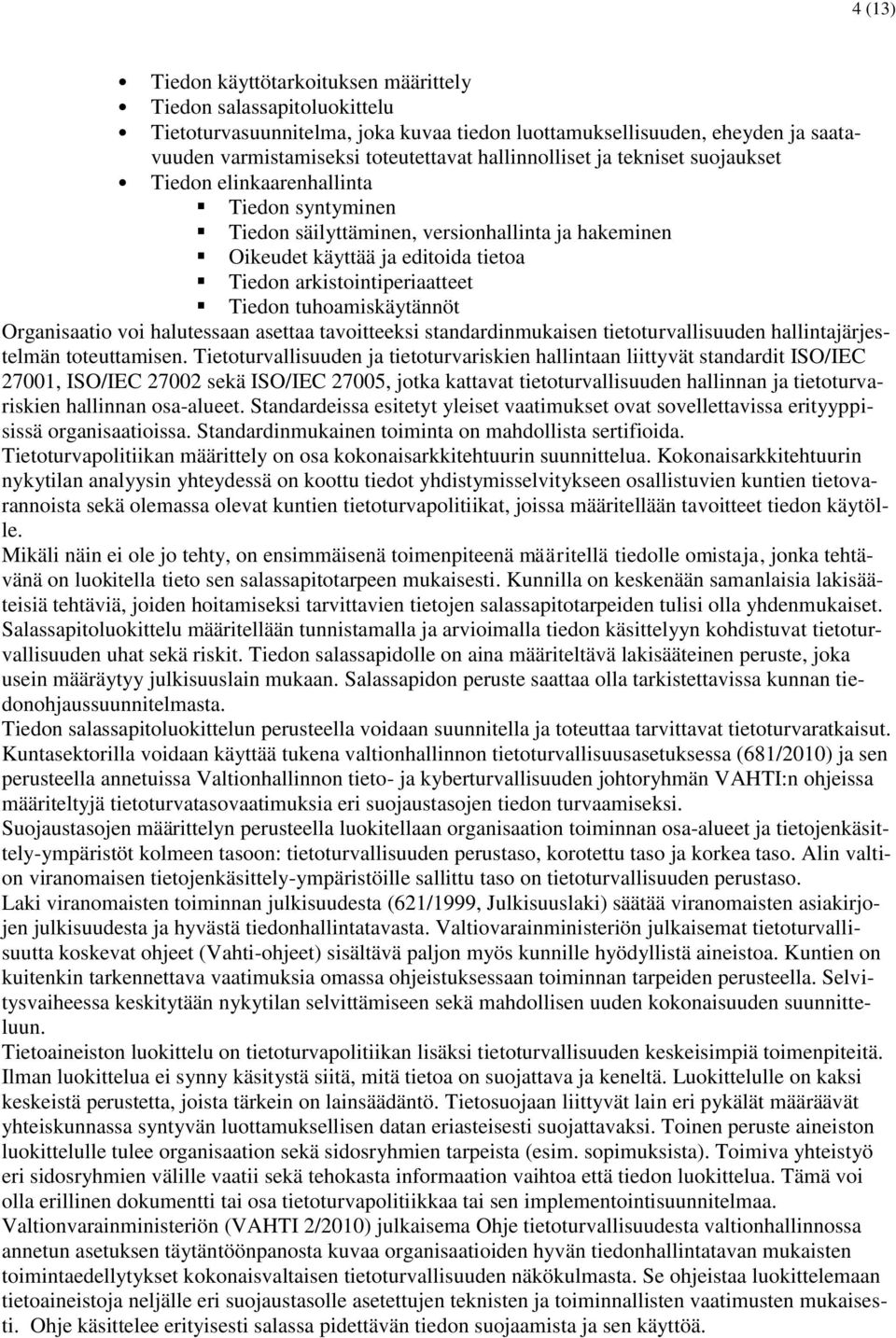 Tiedon tuhoamiskäytännöt Organisaatio voi halutessaan asettaa tavoitteeksi standardinmukaisen tietoturvallisuuden hallintajärjestelmän toteuttamisen.