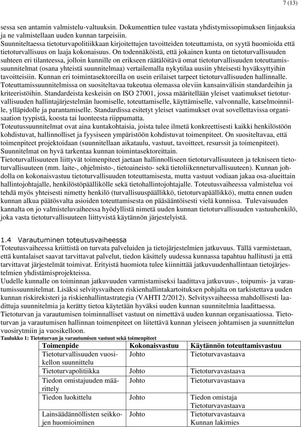 On todennäköistä, että jokainen kunta on tietoturvallisuuden suhteen eri tilanteessa, jolloin kunnille on erikseen räätälöitävä omat tietoturvallisuuden toteuttamissuunnitelmat (osana yhteistä