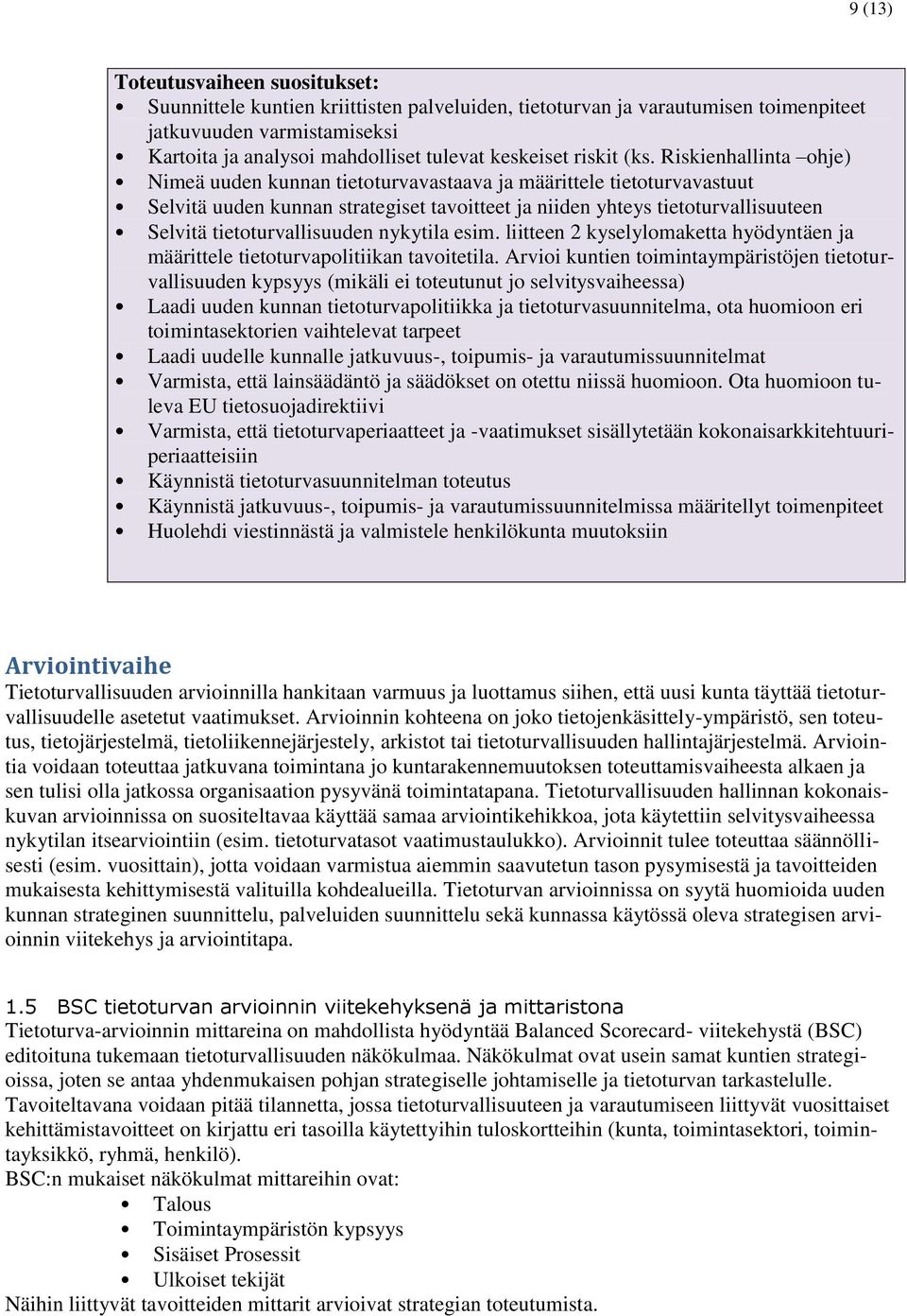 Riskienhallinta ohje) Nimeä uuden kunnan tietoturvavastaava ja määrittele tietoturvavastuut Selvitä uuden kunnan strategiset tavoitteet ja niiden yhteys tietoturvallisuuteen Selvitä