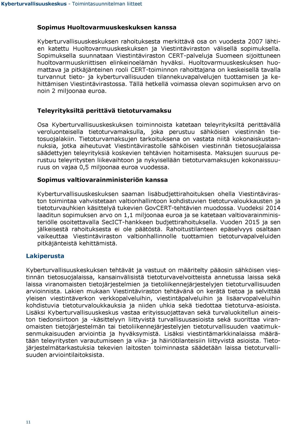 Huoltovarmuuskeskuksen huomattava ja pitkäjänteinen rooli CERT-toiminnon rahoittajana on keskeisellä tavalla turvannut tieto- ja kyberturvallisuuden tilannekuvapalvelujen tuottamisen ja kehittämisen