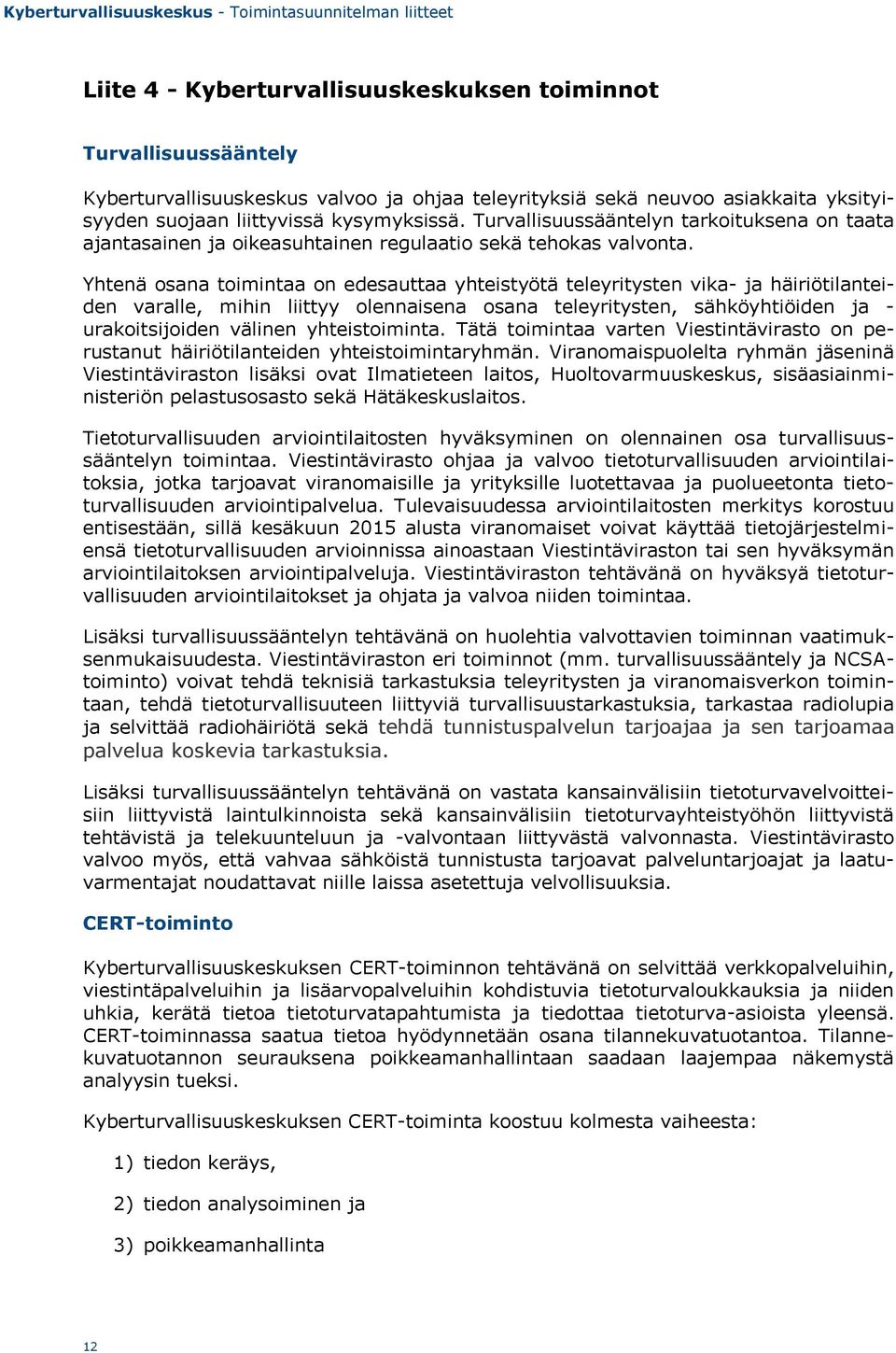 Yhtenä osana toimintaa on edesauttaa yhteistyötä teleyritysten vika- ja häiriötilanteiden varalle, mihin liittyy olennaisena osana teleyritysten, sähköyhtiöiden ja - urakoitsijoiden välinen