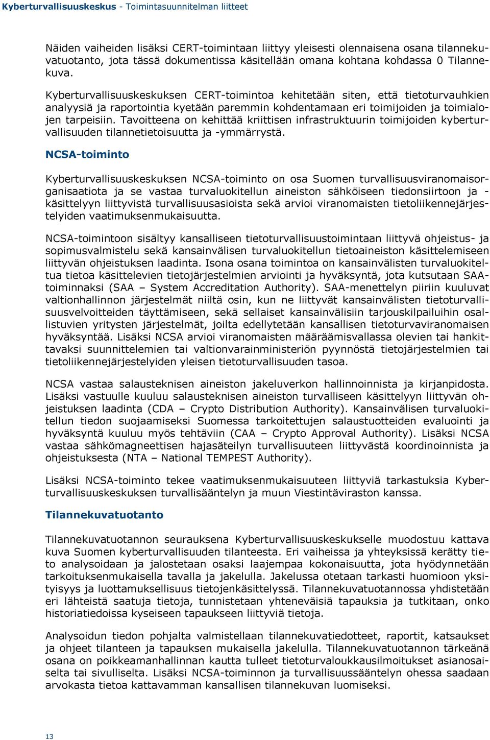 Tavoitteena on kehittää kriittisen infrastruktuurin toimijoiden kyberturvallisuuden tilannetietoisuutta ja -ymmärrystä.