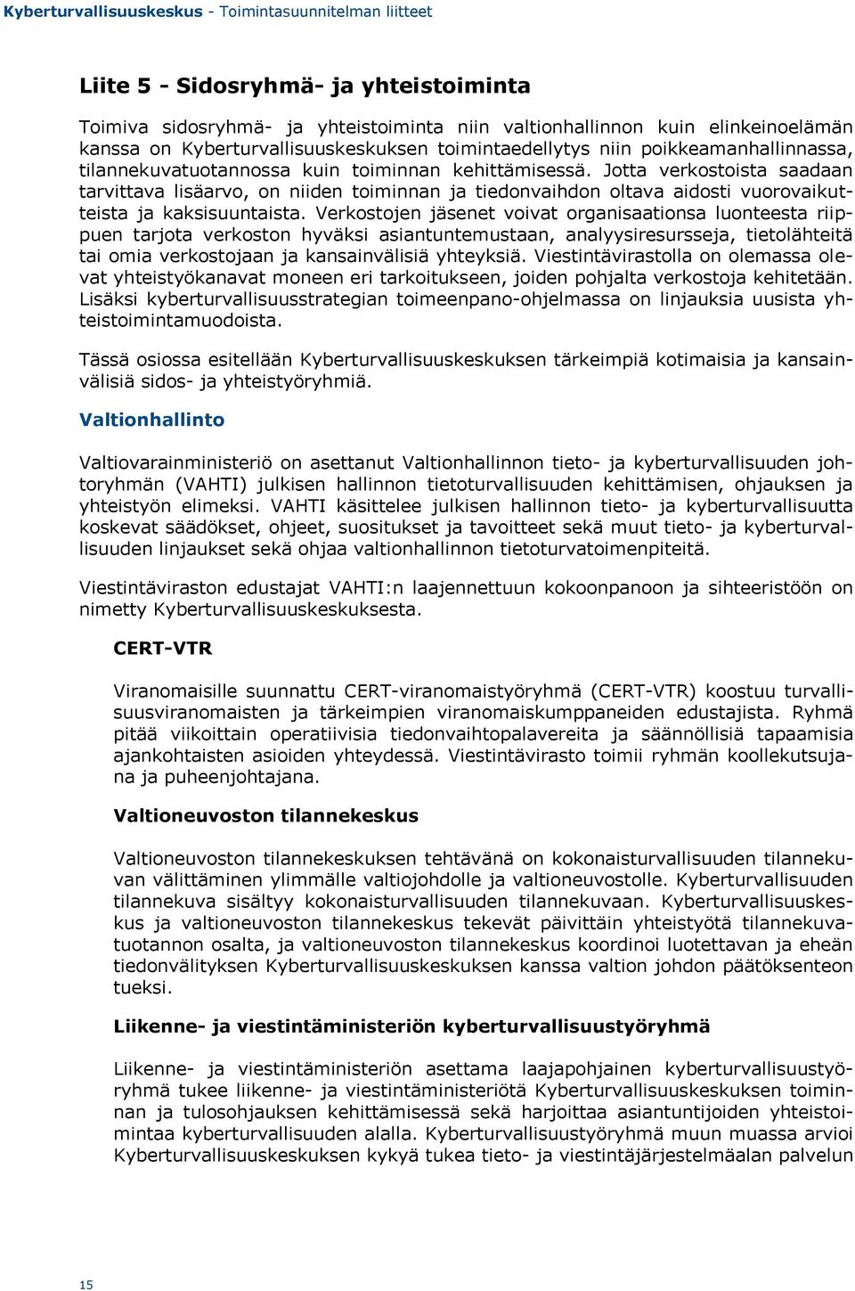 Jotta verkostoista saadaan tarvittava lisäarvo, on niiden toiminnan ja tiedonvaihdon oltava aidosti vuorovaikutteista ja kaksisuuntaista.