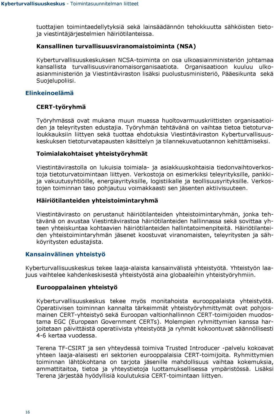 Organisaatioon kuuluu ulkoasianministeriön ja Viestintäviraston lisäksi puolustusministeriö, Pääesikunta sekä Suojelupoliisi.