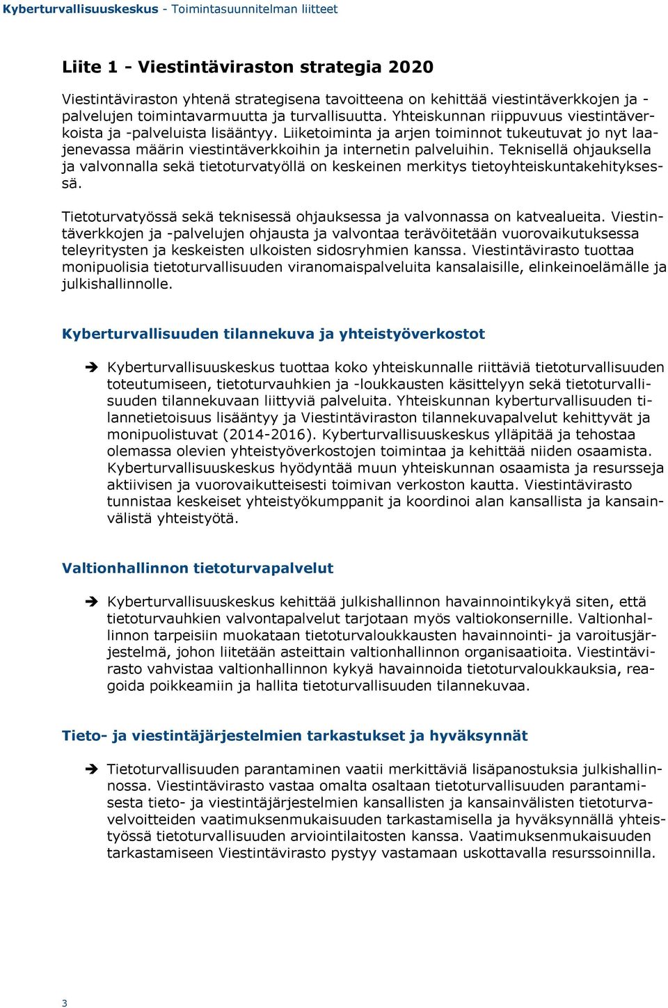 Teknisellä ohjauksella ja valvonnalla sekä tietoturvatyöllä on keskeinen merkitys tietoyhteiskuntakehityksessä. Tietoturvatyössä sekä teknisessä ohjauksessa ja valvonnassa on katvealueita.