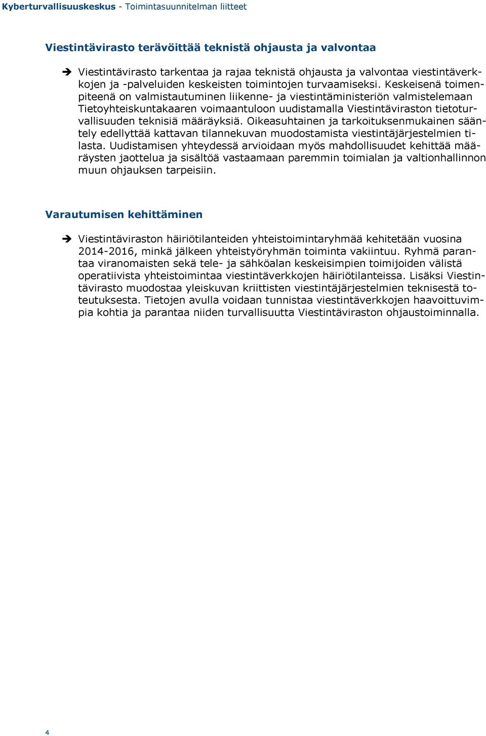 määräyksiä. Oikeasuhtainen ja tarkoituksenmukainen sääntely edellyttää kattavan tilannekuvan muodostamista viestintäjärjestelmien tilasta.