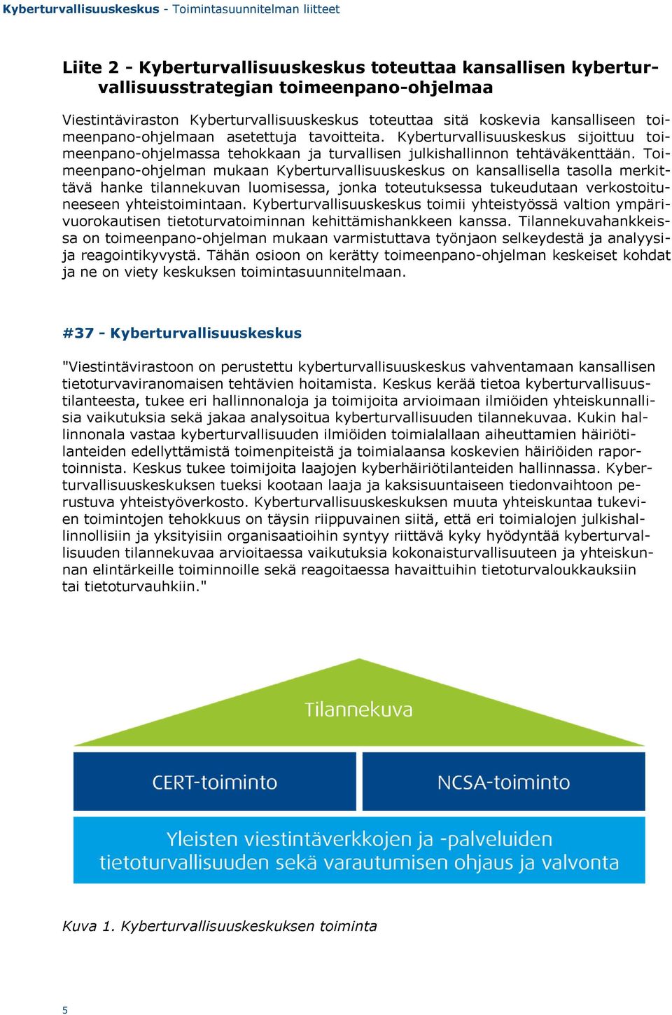 Toimeenpano-ohjelman mukaan Kyberturvallisuuskeskus on kansallisella tasolla merkittävä hanke tilannekuvan luomisessa, jonka toteutuksessa tukeudutaan verkostoituneeseen yhteistoimintaan.
