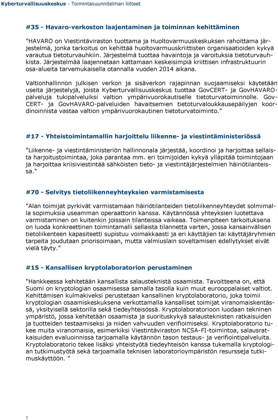 Järjestelmää laajennetaan kattamaan keskeisimpiä kriittisen infrastruktuurin osa-alueita tarvemukaisella otannalla vuoden 2014 aikana.