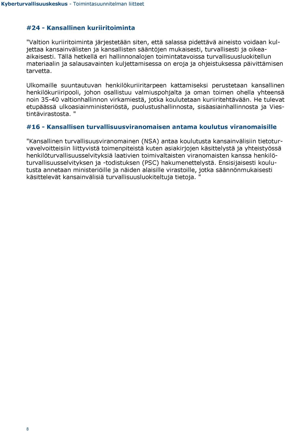 Ulkomaille suuntautuvan henkilökuriiritarpeen kattamiseksi perustetaan kansallinen henkilökuriiripooli, johon osallistuu valmiuspohjalta ja oman toimen ohella yhteensä noin 35-40 valtionhallinnon