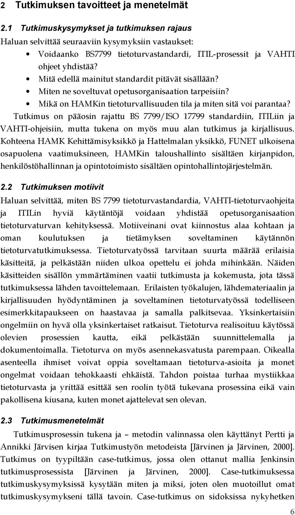 Mitä edellä mainitut standardit pitävät sisällään? Miten ne soveltuvat opetusorganisaation tarpeisiin? Mikä on HAMKin tietoturvallisuuden tila ja miten sitä voi parantaa?