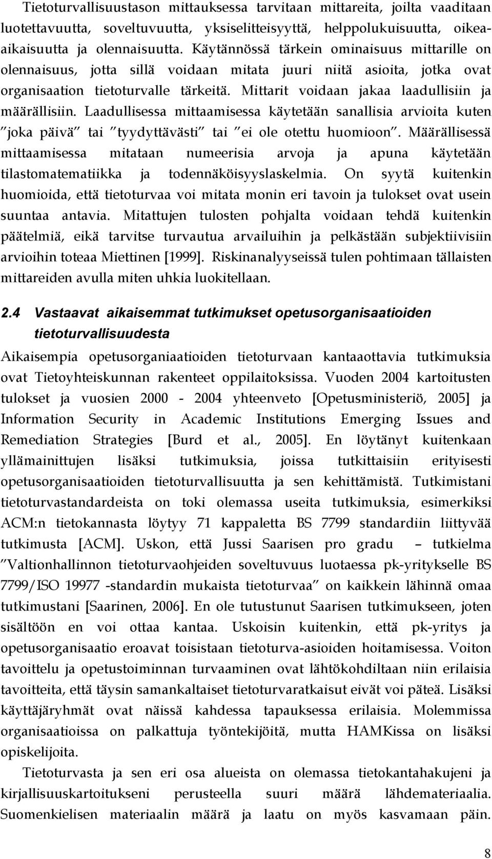 Mittarit voidaan jakaa laadullisiin ja määrällisiin. Laadullisessa mittaamisessa käytetään sanallisia arvioita kuten joka päivä tai tyydyttävästi tai ei ole otettu huomioon.