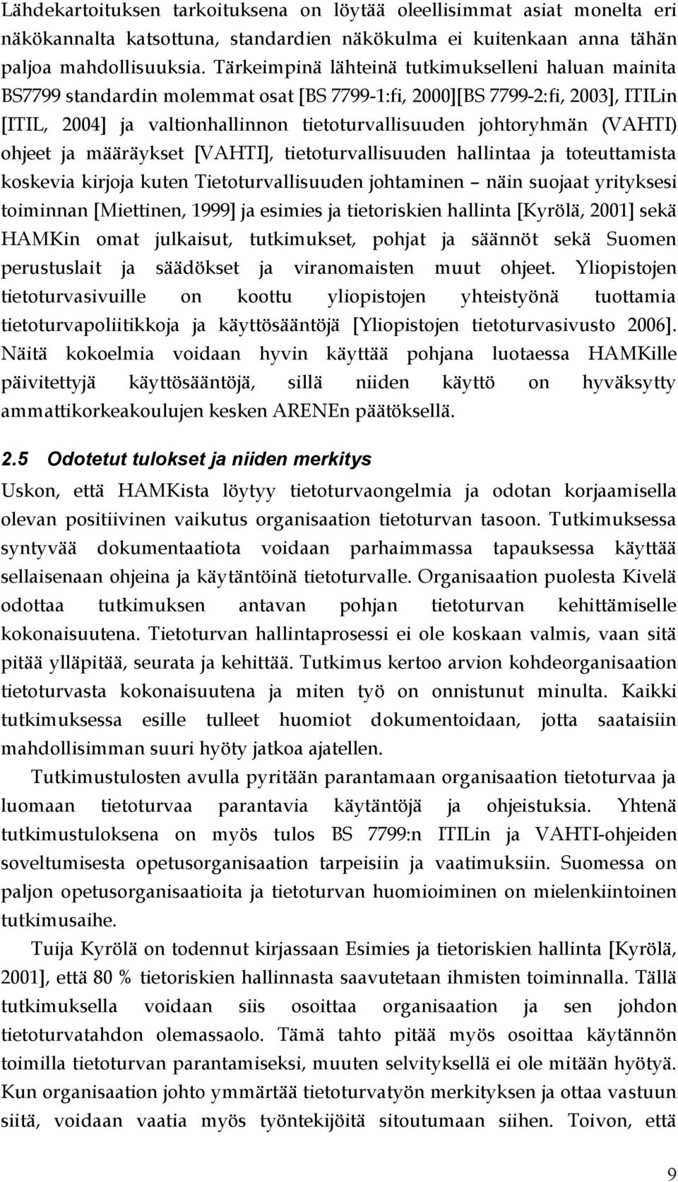 (VAHTI) ohjeet ja määräykset [VAHTI], tietoturvallisuuden hallintaa ja toteuttamista koskevia kirjoja kuten Tietoturvallisuuden johtaminen näin suojaat yrityksesi toiminnan [Miettinen, 1999] ja