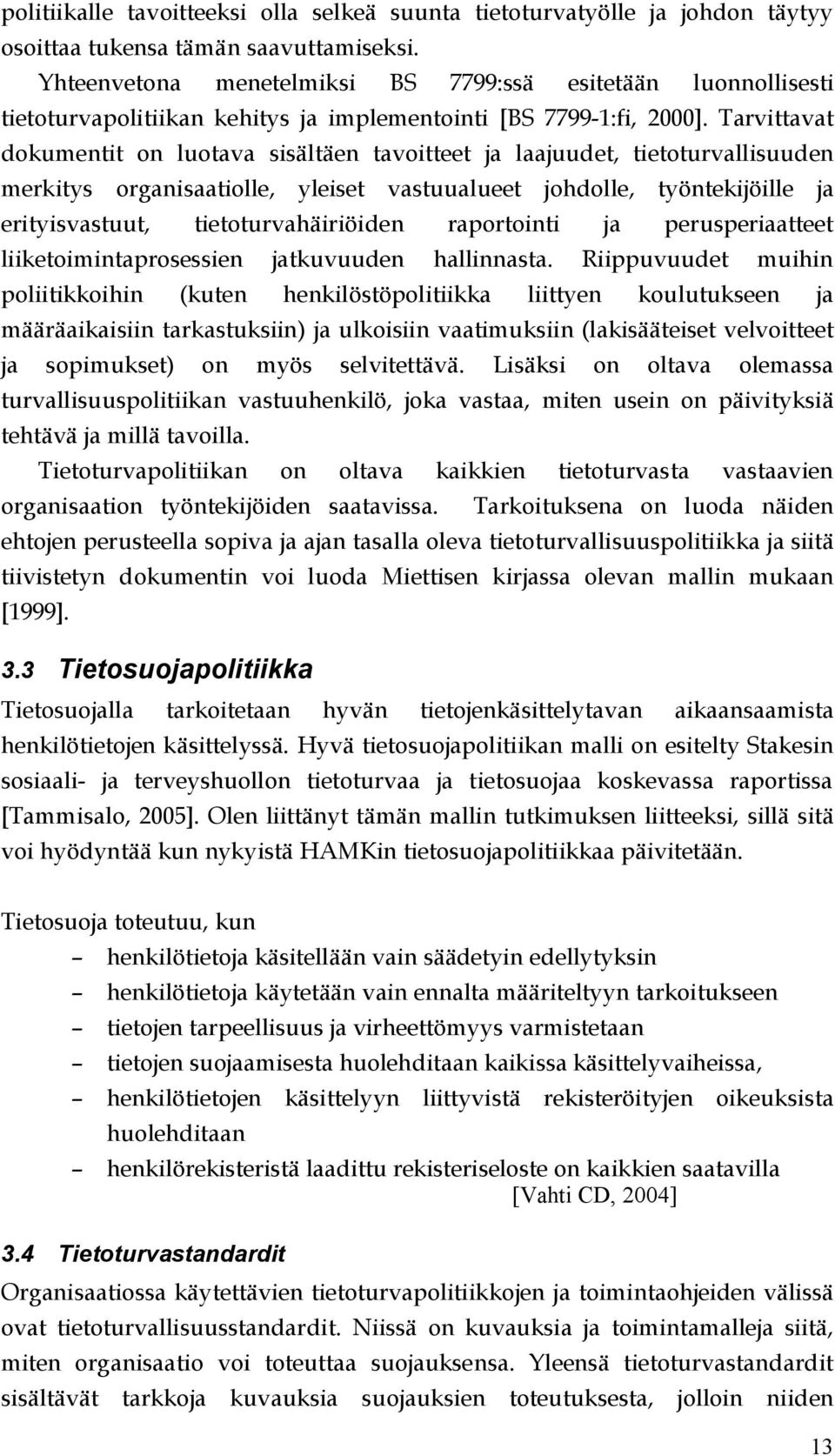 Tarvittavat dokumentit on luotava sisältäen tavoitteet ja laajuudet, tietoturvallisuuden merkitys organisaatiolle, yleiset vastuualueet johdolle, työntekijöille ja erityisvastuut,