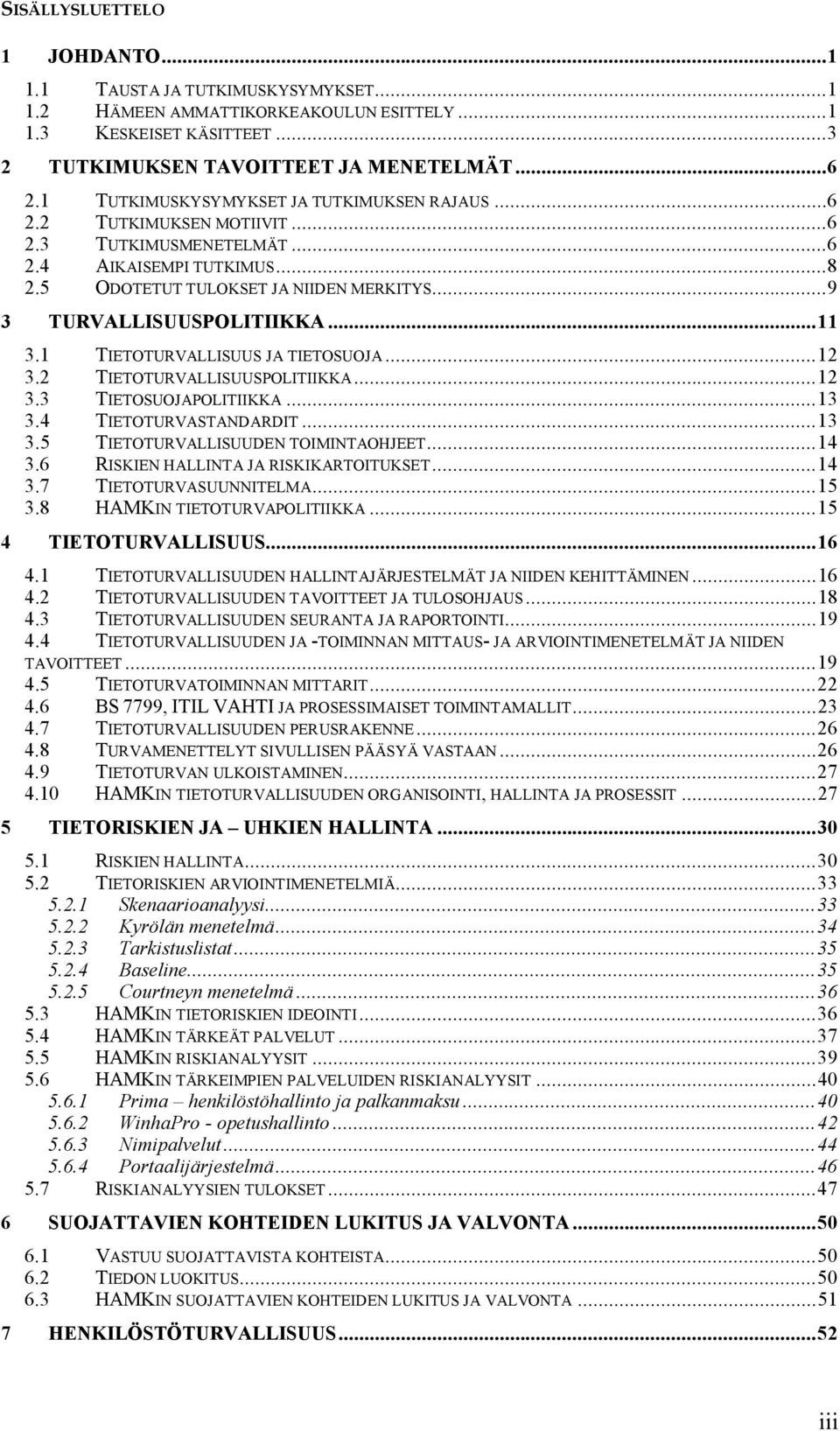 ..11 3.1 TIETOTURVALLISUUS JA TIETOSUOJA...12 3.2 TIETOTURVALLISUUSPOLITIIKKA...12 3.3 TIETOSUOJAPOLITIIKKA...13 3.4 TIETOTURVASTANDARDIT...13 3.5 TIETOTURVALLISUUDEN TOIMINTAOHJEET...14 3.