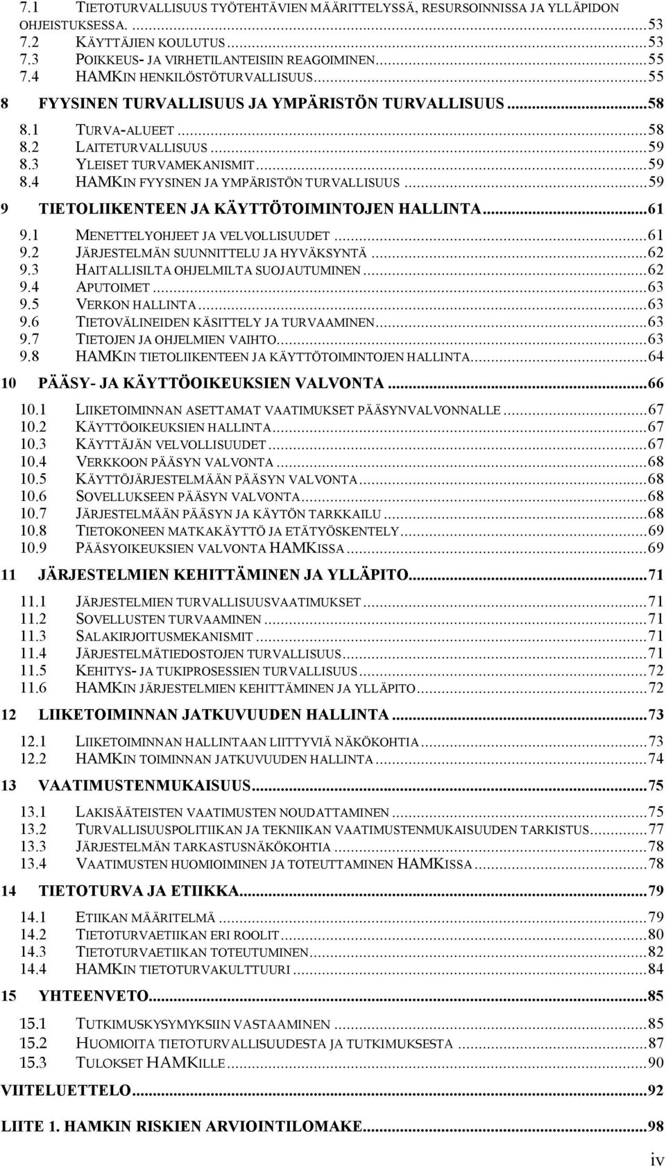 ..59 9 TIETOLIIKENTEEN JA KÄYTTÖTOIMINTOJEN HALLINTA...61 9.1 MENETTELYOHJEET JA VELVOLLISUUDET...61 9.2 JÄRJESTELMÄN SUUNNITTELU JA HYVÄKSYNTÄ...62 9.3 HAITALLISILTA OHJELMILTA SUOJAUTUMINEN...62 9.4 APUTOIMET.