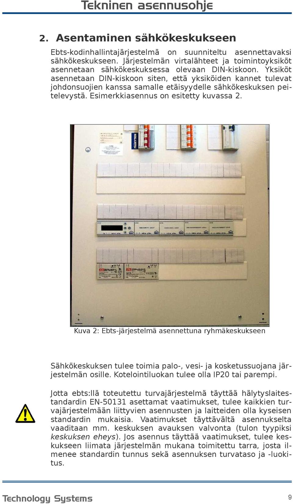 Yksiköt asennetaan DIN-kiskoon siten, että yksiköiden kannet tulevat johdonsuojien kanssa samalle etäisyydelle sähkökeskuksen peitelevystä. Esimerkkiasennus on esitetty kuvassa 2.