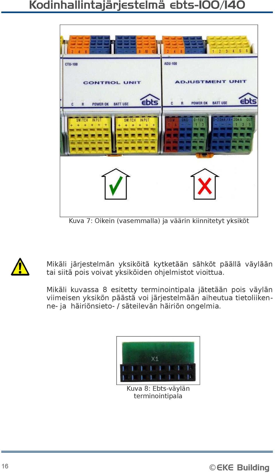 Mikäli kuvassa 8 esitetty terminointipala jätetään pois väylän viimeisen yksikön päästä voi järjestelmään