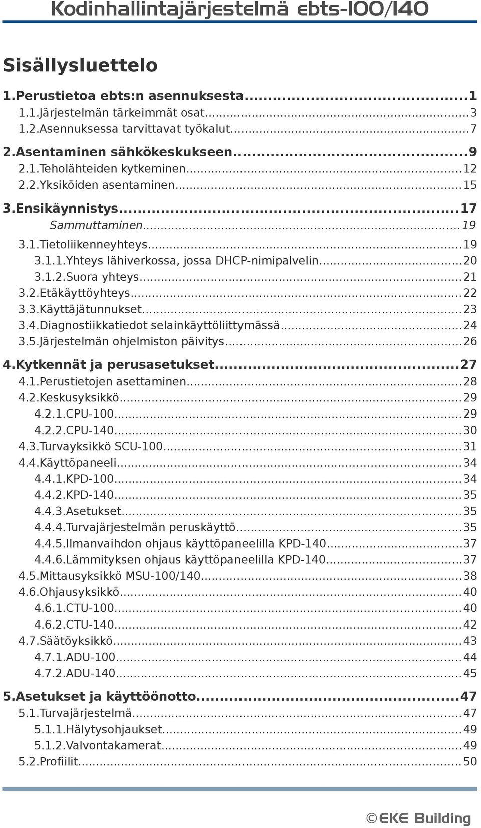 ..20 3.1.2.Suora yhteys...21 3.2.Etäkäyttöyhteys... 22 3.3.Käyttäjätunnukset...23 3.4.Diagnostiikkatiedot selainkäyttöliittymässä...24 3.5.Järjestelmän ohjelmiston päivitys...26 4.