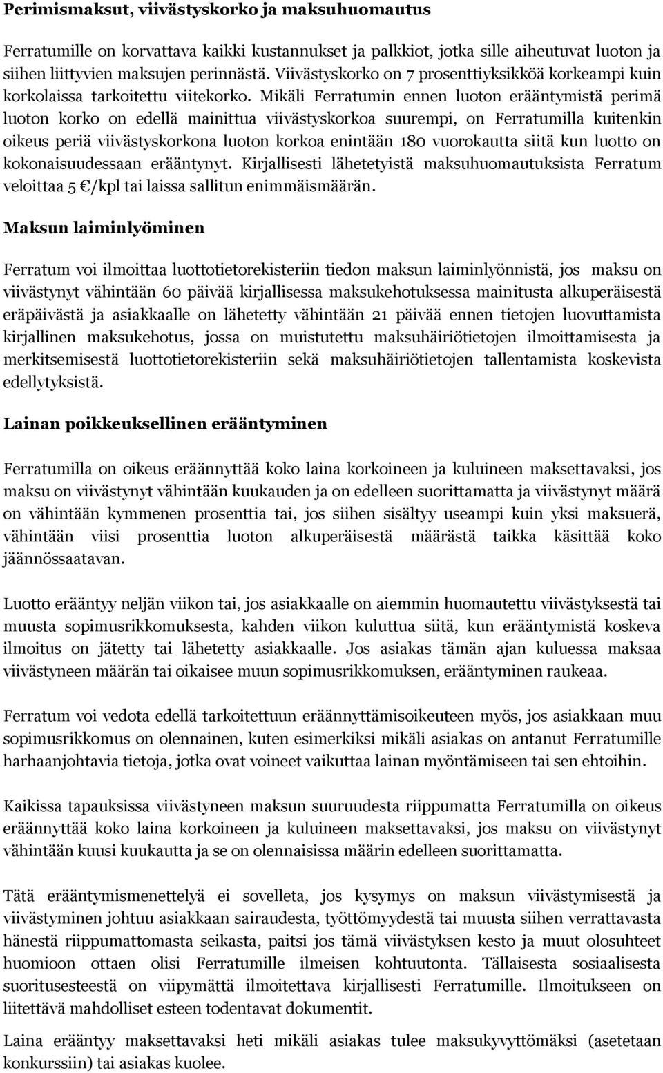 Mikäli Ferratumin ennen luoton erääntymistä perimä luoton korko on edellä mainittua viivästyskorkoa suurempi, on Ferratumilla kuitenkin oikeus periä viivästyskorkona luoton korkoa enintään 180