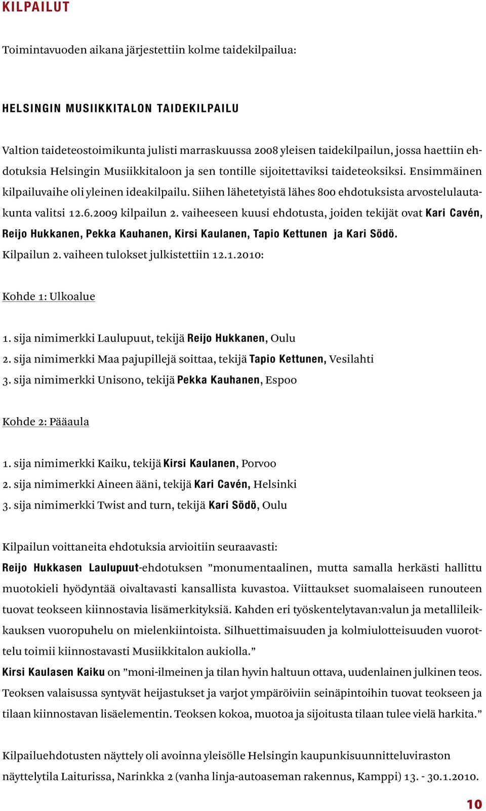 Siihen lähetetyistä lähes 800 ehdotuksista arvostelulautakunta valitsi 12.6.2009 kilpailun 2.