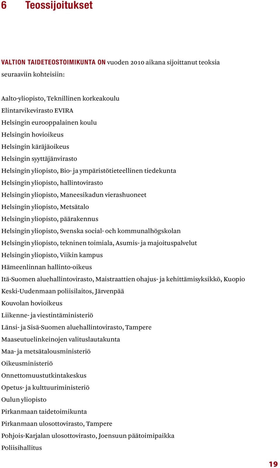 Helsingin yliopisto, Maneesikadun vierashuoneet Helsingin yliopisto, Metsätalo Helsingin yliopisto, päärakennus Helsingin yliopisto, Svenska social- och kommunalhögskolan Helsingin yliopisto,