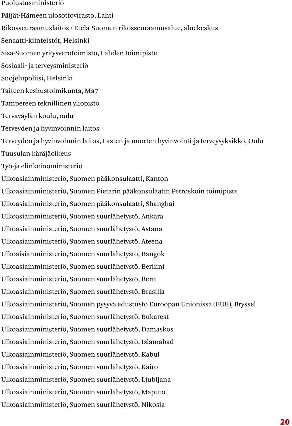 hyvinvoinnin laitos, Lasten ja nuorten hyvinvointi-ja terveysyksikkö, Oulu Tuusulan käräjäoikeus Työ-ja elinkeinoministeriö Ulkoasiainministeriö, Suomen pääkonsulaatti, Kanton Ulkoasiainministeriö,