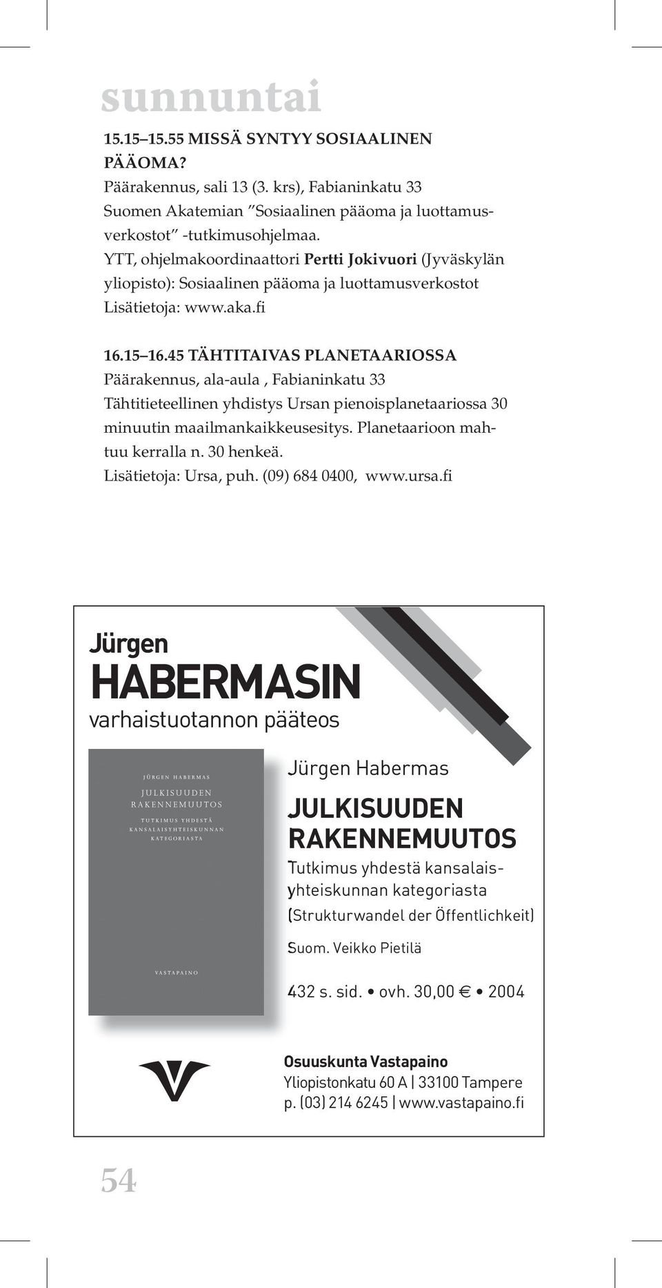 YTT, ohjelmakoordinaattori Pertti Jokivuori (Jyväskylän yliopisto): Sosiaalinen pääoma ja luottamusverkostot Lisätietoja: www.aka.fi 16.15 16.