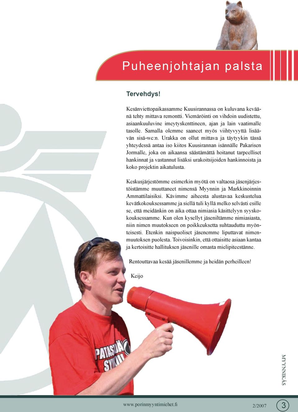 Urakka on ollut mittava ja täytyykin tässä yhteydessä antaa iso kiitos Kuusirannan isännälle Pakarisen Jormalle, joka on aikaansa säästämättä hoitanut tarpeelliset hankinnat ja vastannut lisäksi