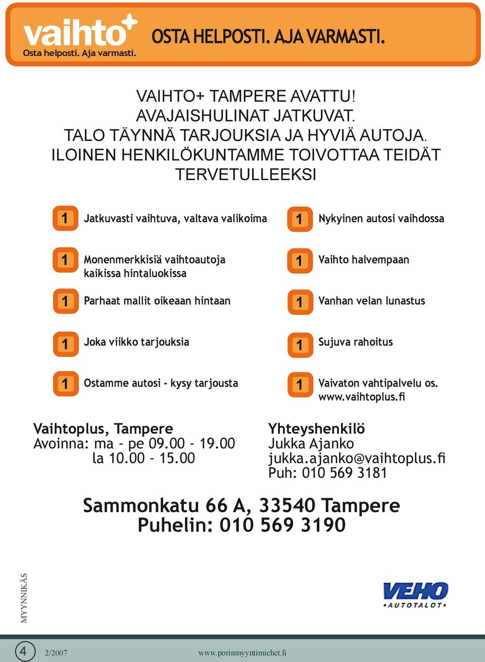 Vaihto halvempaan Parhaat mallit oikeaan hintaan Vanhan velan lunastus Joka viikko tarjouksia Sujuva rahoitus Ostamme autosi - kysy tarjousta Vaivaton vahtipalvelu os. www.