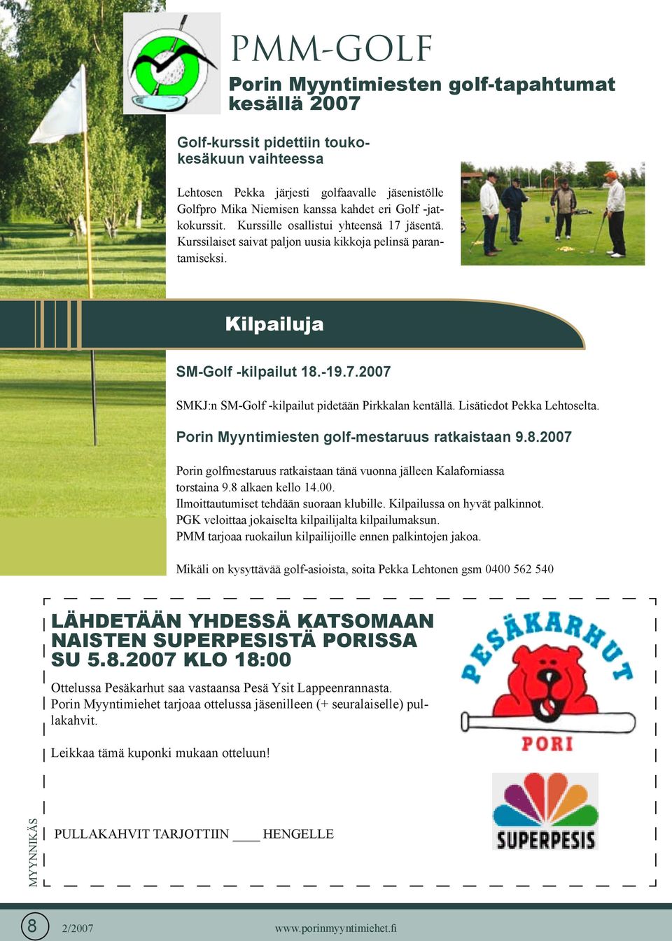 Lisätiedot Pekka Lehtoselta. Porin Myyntimiesten golf-mestaruus ratkaistaan 9.8.2007 Porin golfmestaruus ratkaistaan tänä vuonna jälleen Kalaforniassa torstaina 9.8 alkaen kello 4.00. Ilmoittautumiset tehdään suoraan klubille.