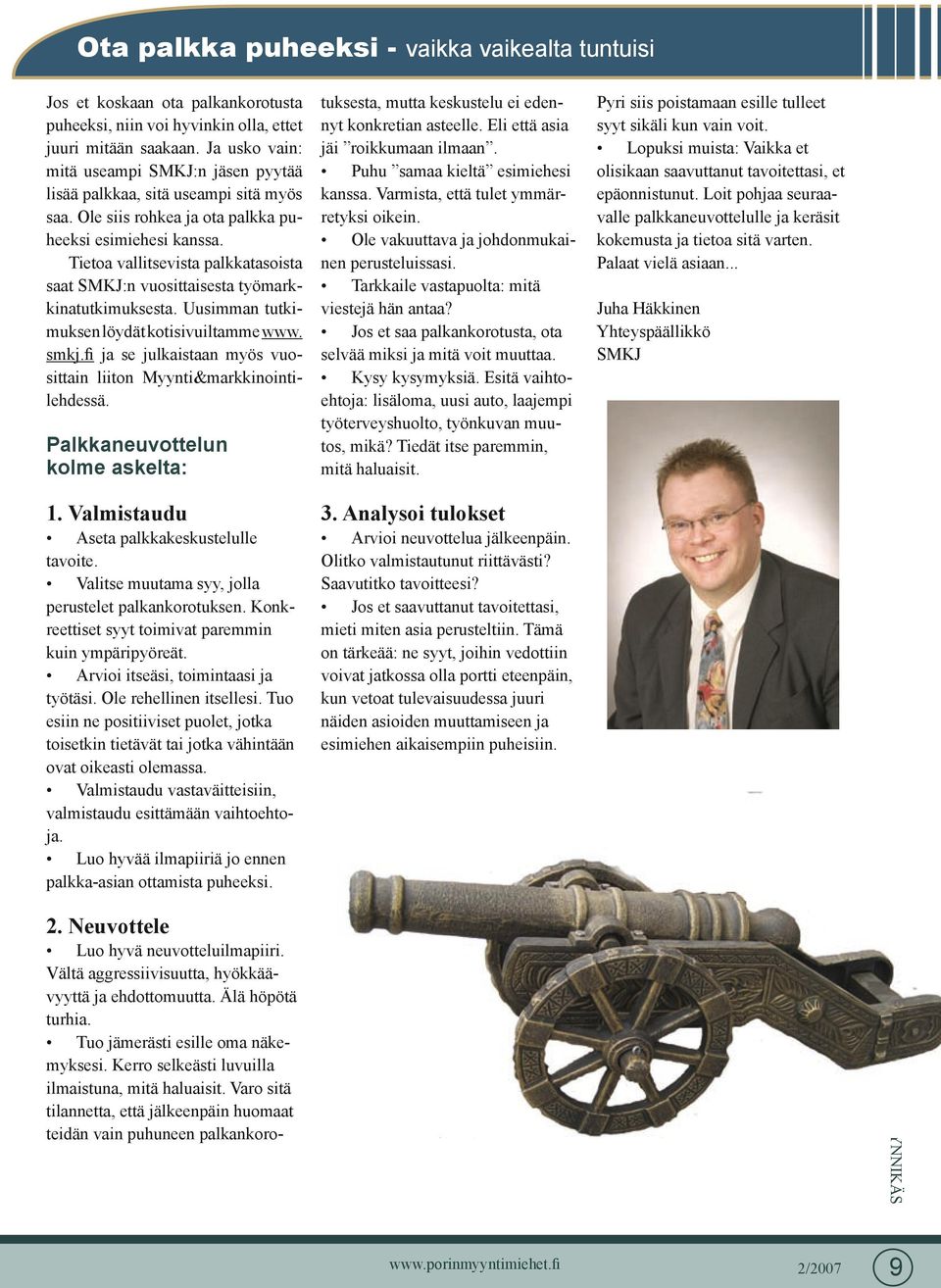 Tietoa vallitsevista palkkatasoista saat SMKJ:n vuosittaisesta työmarkkinatutkimuksesta. Uusimman tutkimuksen löydät kotisivuiltamme www. smkj.