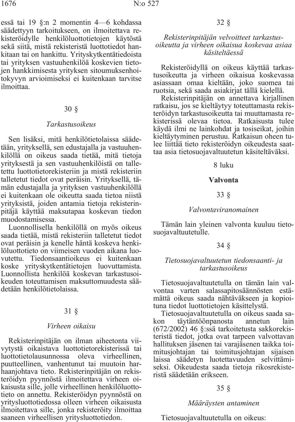 30 Tarkastusoikeus Sen lisäksi, mitä henkilötietolaissa säädetään, yrityksellä, sen edustajalla ja vastuuhenkilöllä on oikeus saada tietää, mitä tietoja yrityksestä ja sen vastuuhenkilöistä on