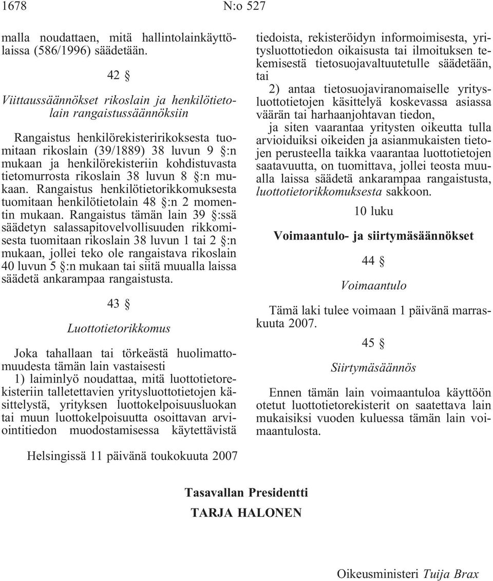 tietomurrosta rikoslain 38 luvun 8 :n mukaan. Rangaistus henkilötietorikkomuksesta tuomitaan henkilötietolain 48 :n 2 momentin mukaan.