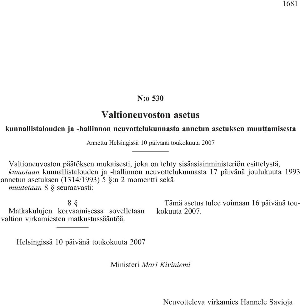 joulukuuta 1993 annetun asetuksen (1314/1993) 5 :n 2 momentti sekä muutetaan 8 seuraavasti: 8 Matkakulujen korvaamisessa sovelletaan valtion virkamiesten