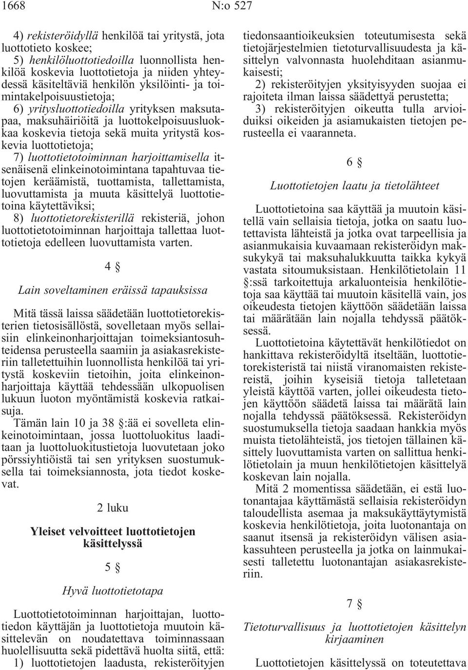 luottotietotoiminnan harjoittamisella itsenäisenä elinkeinotoimintana tapahtuvaa tietojen keräämistä, tuottamista, tallettamista, luovuttamista ja muuta käsittelyä luottotietoina käytettäviksi; 8)