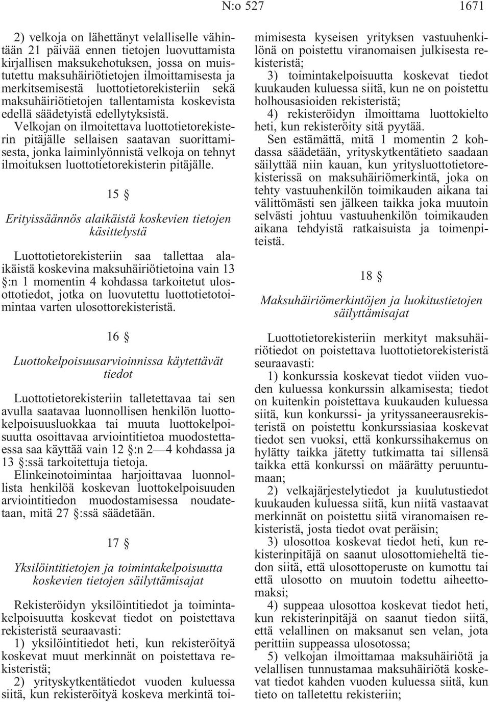 Velkojan on ilmoitettava luottotietorekisterin pitäjälle sellaisen saatavan suorittamisesta, jonka laiminlyönnistä velkoja on tehnyt ilmoituksen luottotietorekisterin pitäjälle.