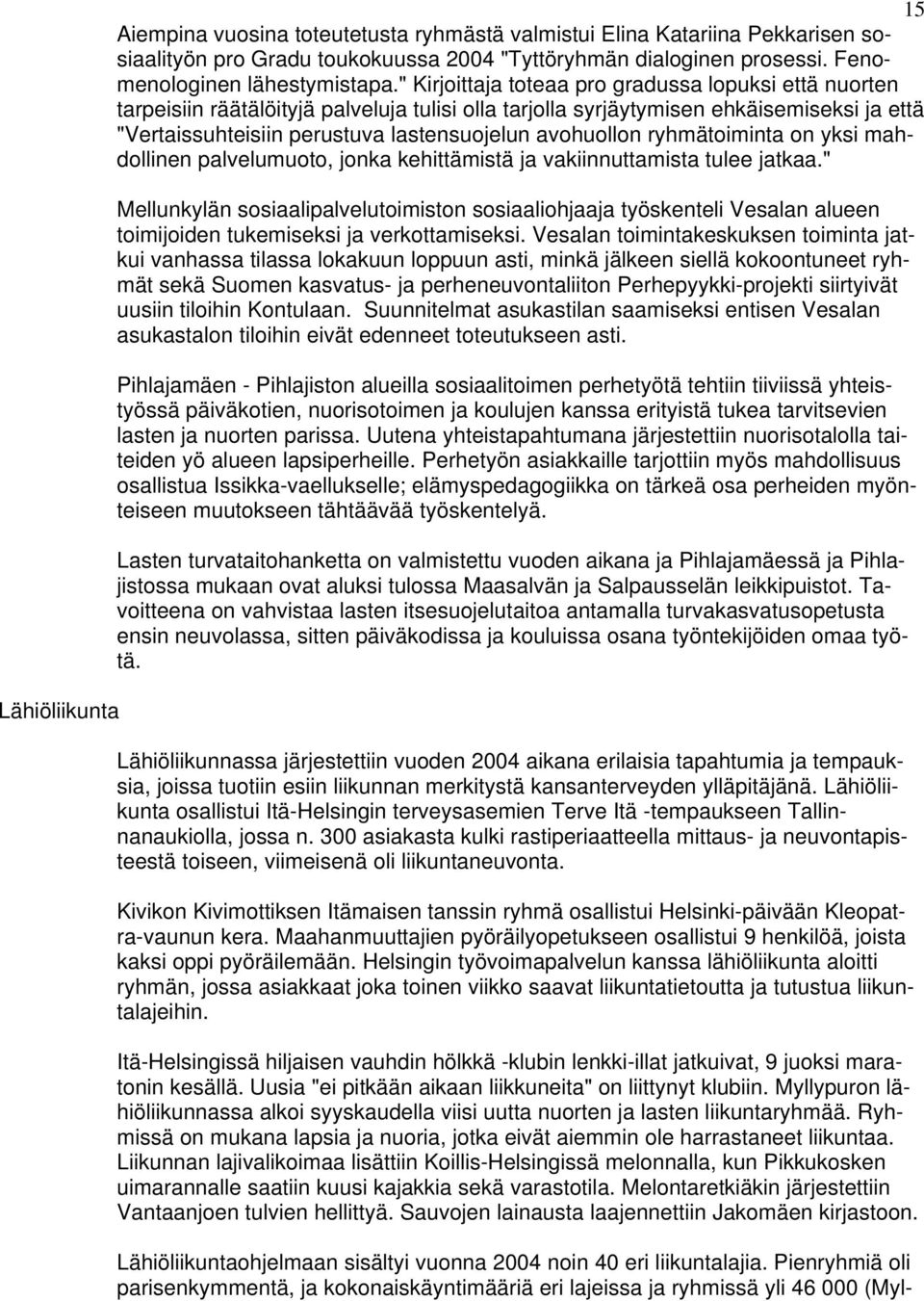 avohuollon ryhmätoiminta on yksi mahdollinen palvelumuoto, jonka kehittämistä ja vakiinnuttamista tulee jatkaa.