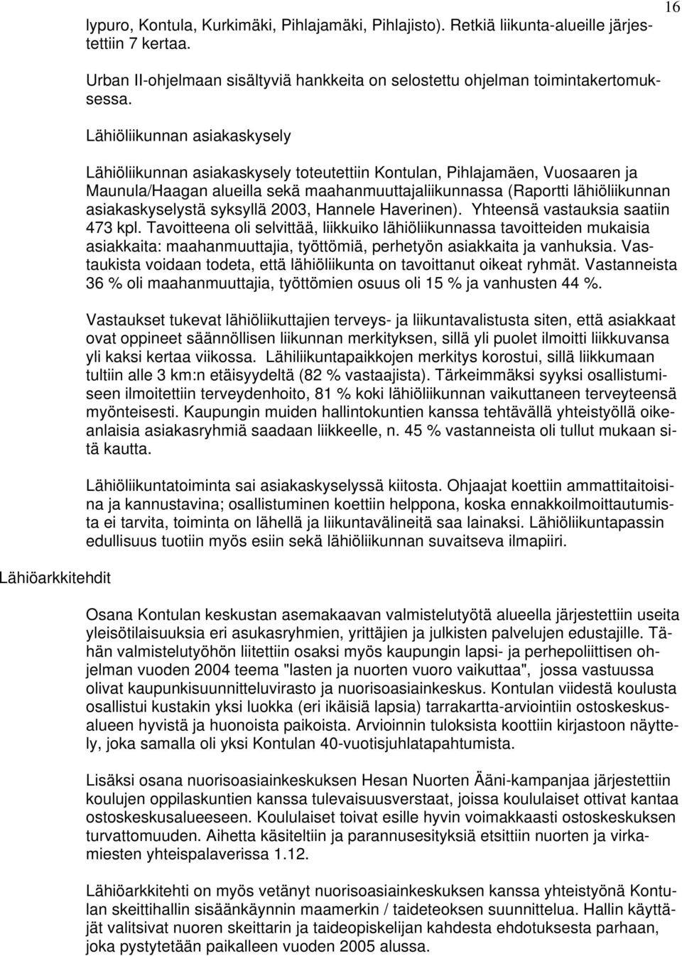 Lähiöliikunnan asiakaskysely Lähiöliikunnan asiakaskysely toteutettiin Kontulan, Pihlajamäen, Vuosaaren ja Maunula/Haagan alueilla sekä maahanmuuttajaliikunnassa (Raportti lähiöliikunnan