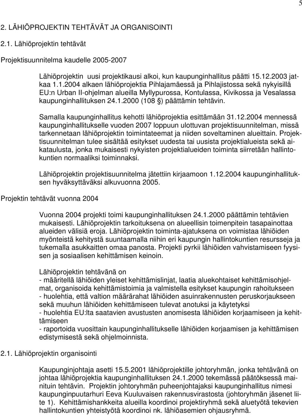 Samalla kaupunginhallitus kehotti lähiöprojektia esittämään 31.12.