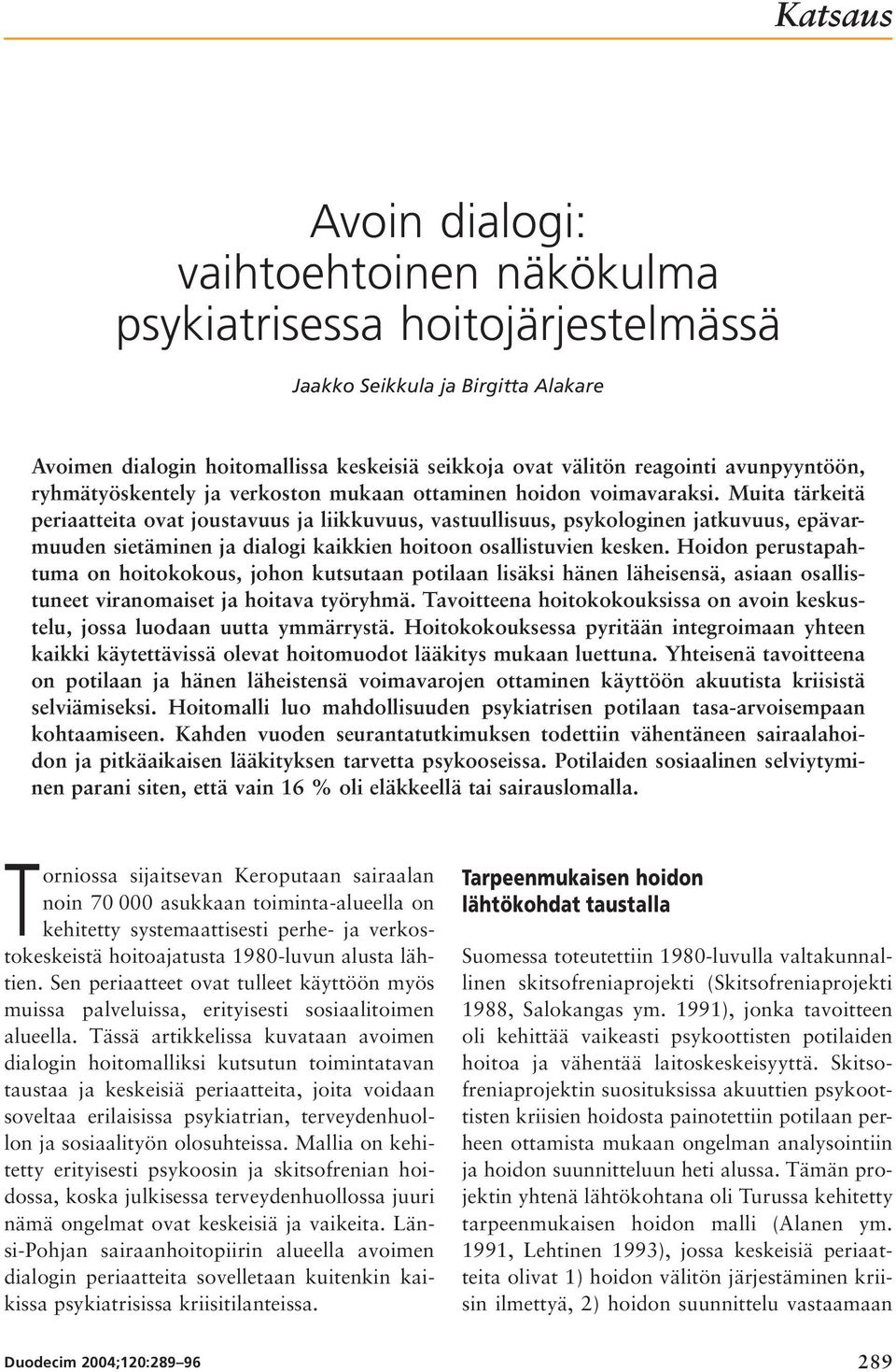 Muita tärkeitä periaatteita ovat joustavuus ja liikkuvuus, vastuullisuus, psykologinen jatkuvuus, epävarmuuden sietäminen ja dialogi kaikkien hoitoon osallistuvien kesken.