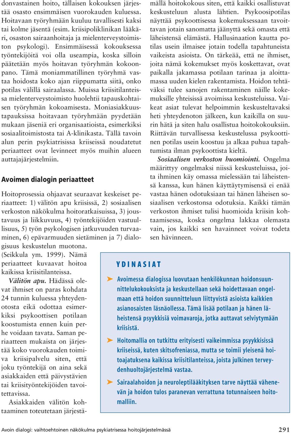 Ensimmäisessä kokouksessa työntekijöitä voi olla useampia, koska silloin päätetään myös hoitavan työryhmän kokoonpano.