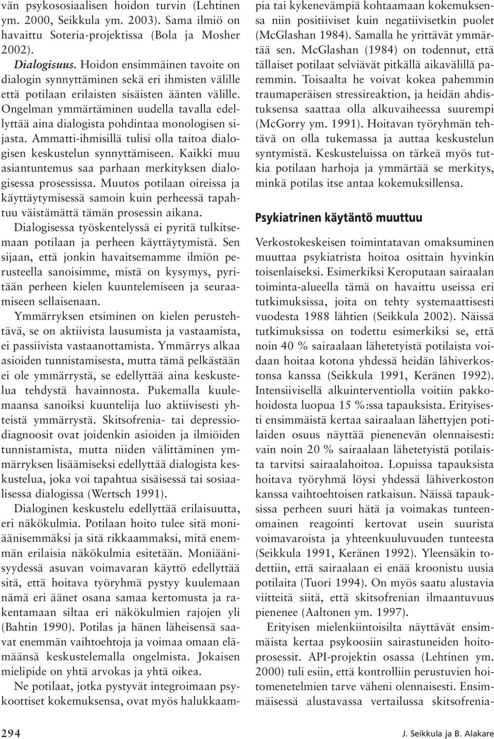 Ongelman ymmärtäminen uudella tavalla edellyttää aina dialogista pohdintaa monologisen sijasta. Ammatti-ihmisillä tulisi olla taitoa dialogisen keskustelun synnyttämiseen.