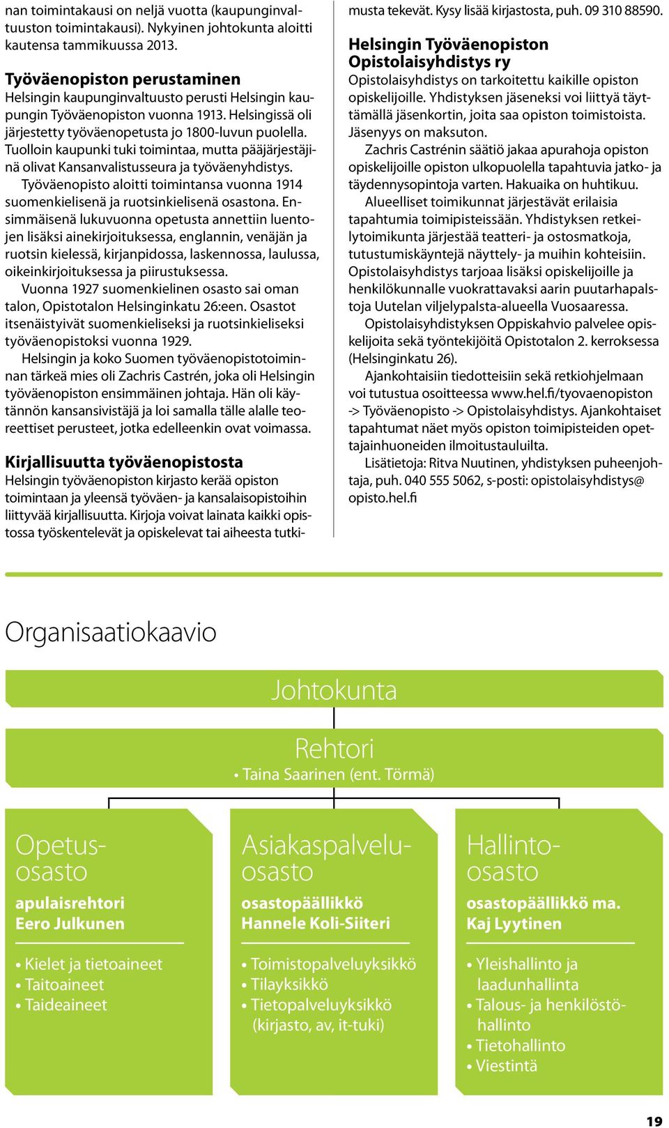 Tuolloin kaupunki tuki toimintaa, mutta pääjärjestäjinä olivat Kansanvalistusseura ja työväenyhdistys. Työväenopisto aloitti toimintansa vuonna 1914 suomenkielisenä ja ruotsinkielisenä osastona.