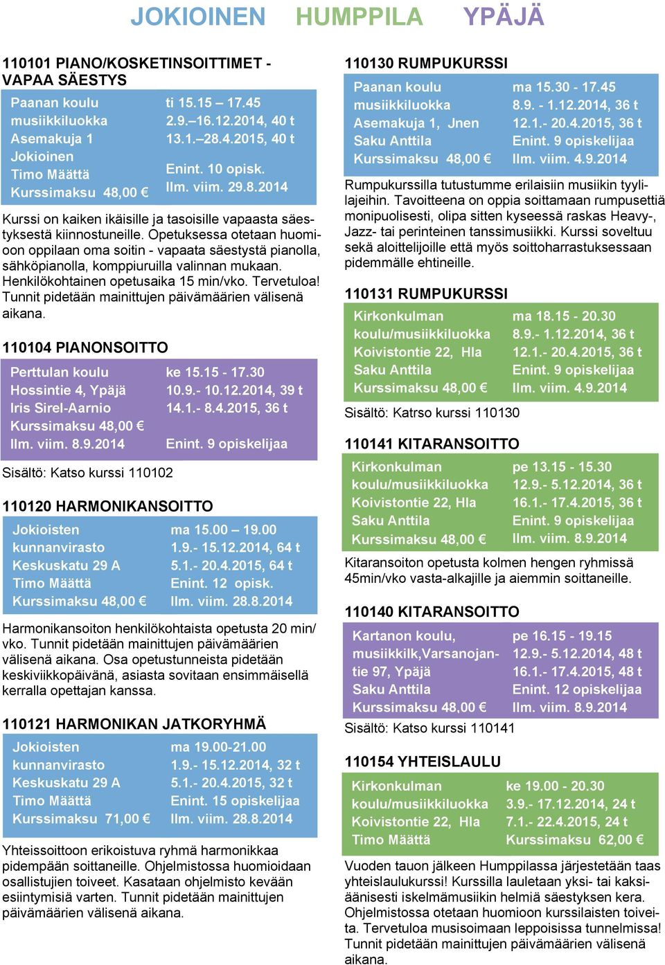 Opetuksessa otetaan huomioon oppilaan oma soitin - vapaata säestystä pianolla, sähköpianolla, komppiuruilla valinnan mukaan. Henkilökohtainen opetusaika 15 min/vko. Tervetuloa!