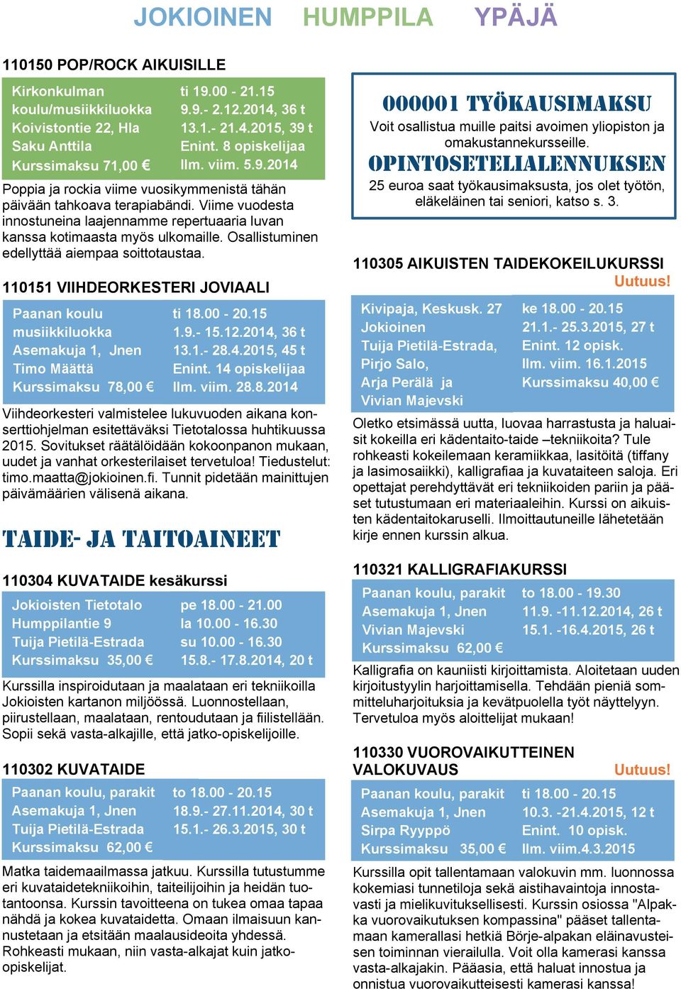 110151 VIIHDEORKESTERI JOVIAALI Paanan koulu musiikkiluokka Asemakuja 1, Jnen Timo Määttä Kurssimaksu 78,00 Jokioisten Tietotalo Humppilantie 9 Tuija Pietilä-Estrada 110302 KUVATAIDE Paanan koulu,