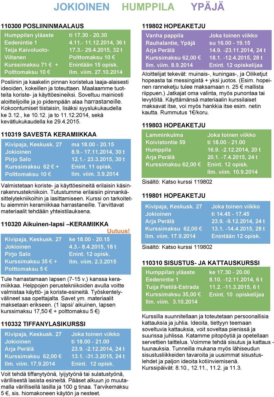 Enintään 15 opisk. Ilm. viim. 27.10.2014 Posliinin ja kaakelin pinnan koristelua laaja-alaisesti ideoiden, kokeillen ja toteuttaen. Maalaamme tuotteita koriste- ja käyttöesineiksi.