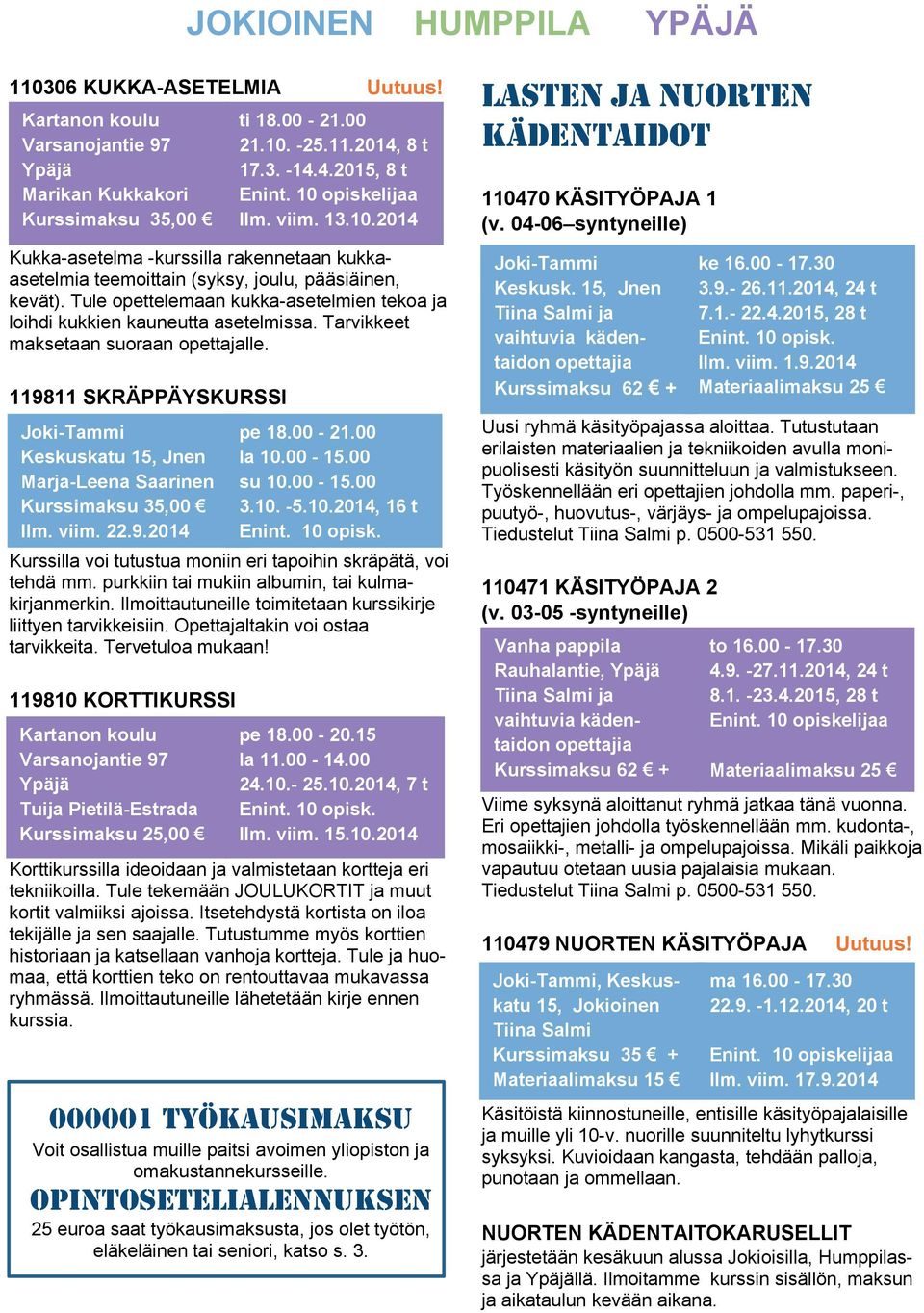 Tule opettelemaan kukka-asetelmien tekoa ja loihdi kukkien kauneutta asetelmissa. Tarvikkeet maksetaan suoraan opettajalle. 119811 SKRÄPPÄYSKURSSI pe 18.00-21.00 la 10.00-15.00 su 10.00-15.00 3.10. -5.