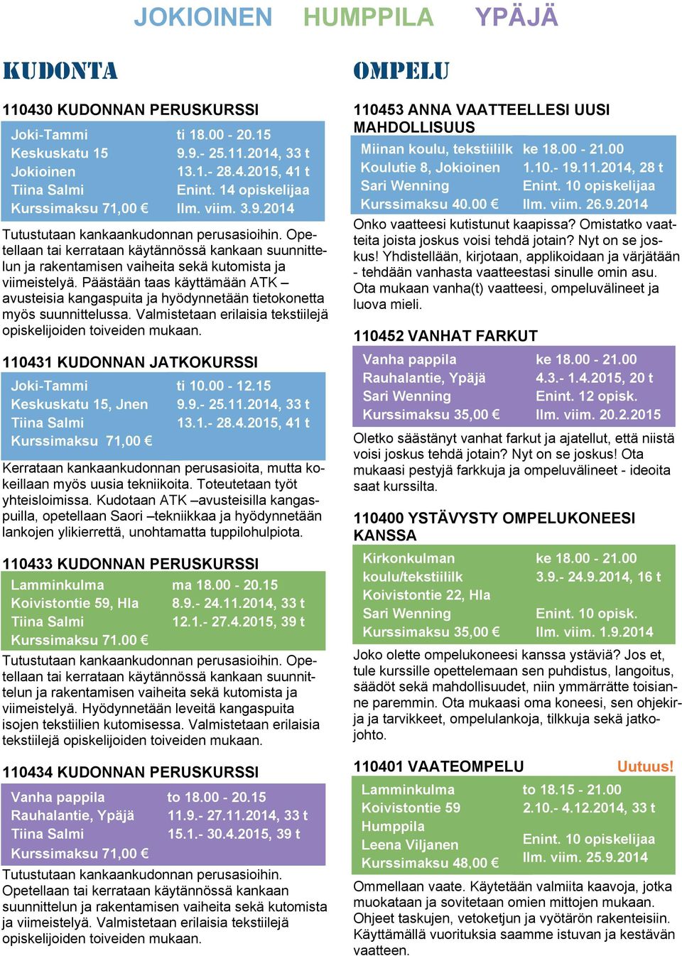 Opetellaan tai kerrataan käytännössä kankaan suunnittelun ja rakentamisen vaiheita sekä kutomista ja viimeistelyä.